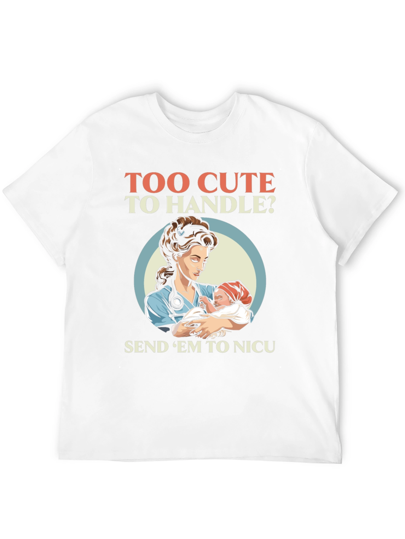 Too Cute To Handle NICU Nurse T-Shirt