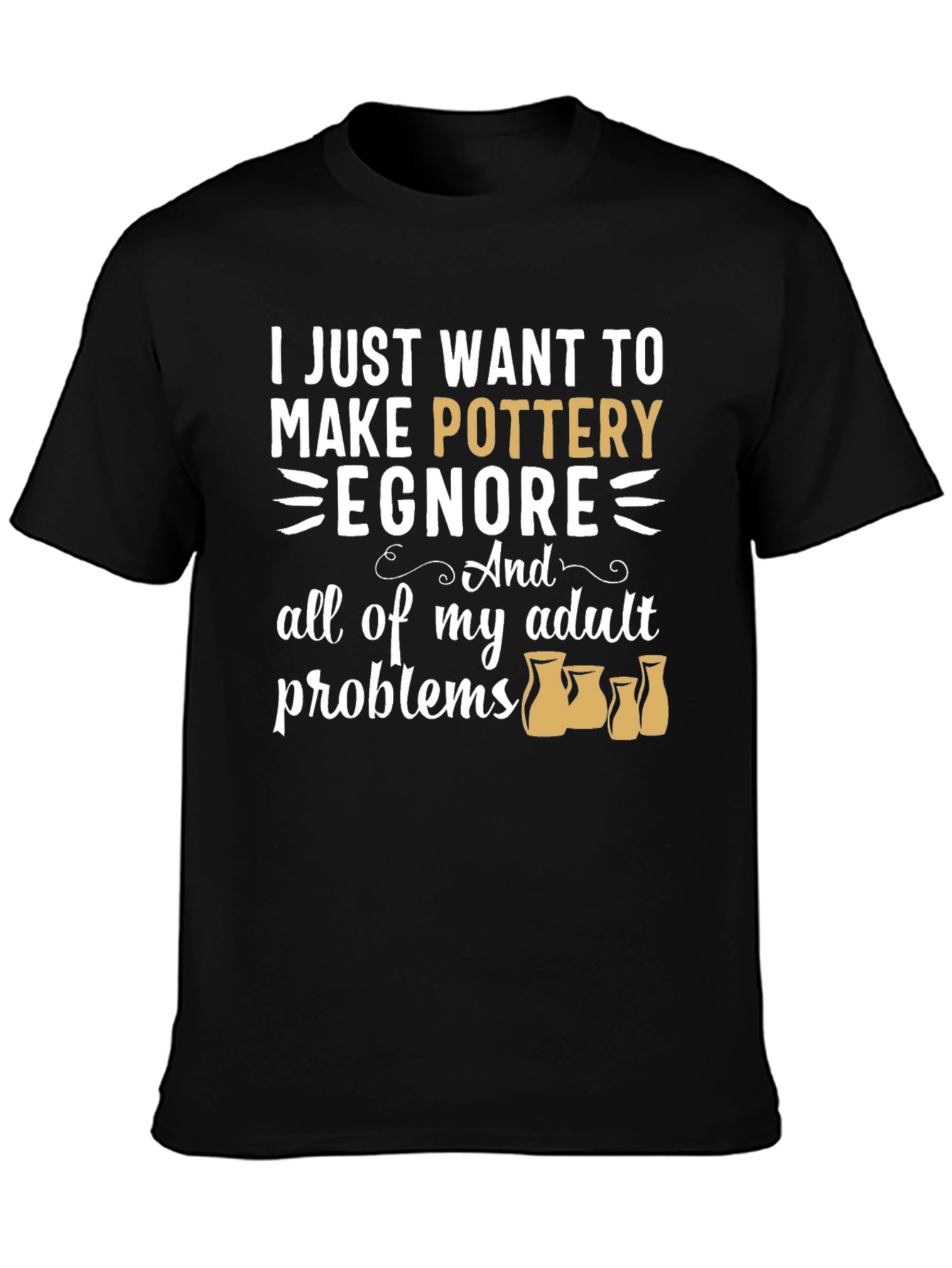 Pottery Lover T-Shirt: Ignore Adult Problems Tee