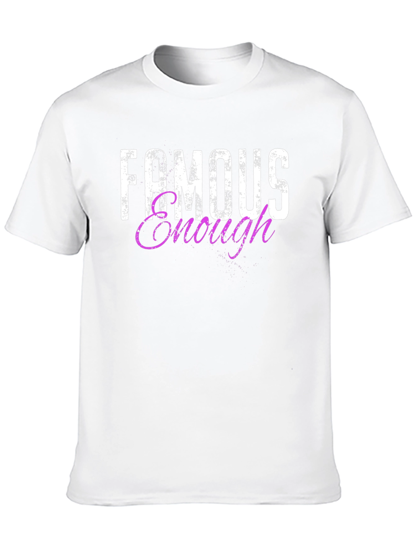 Famous Enough T-Shirt - Trendy Graphic Tee