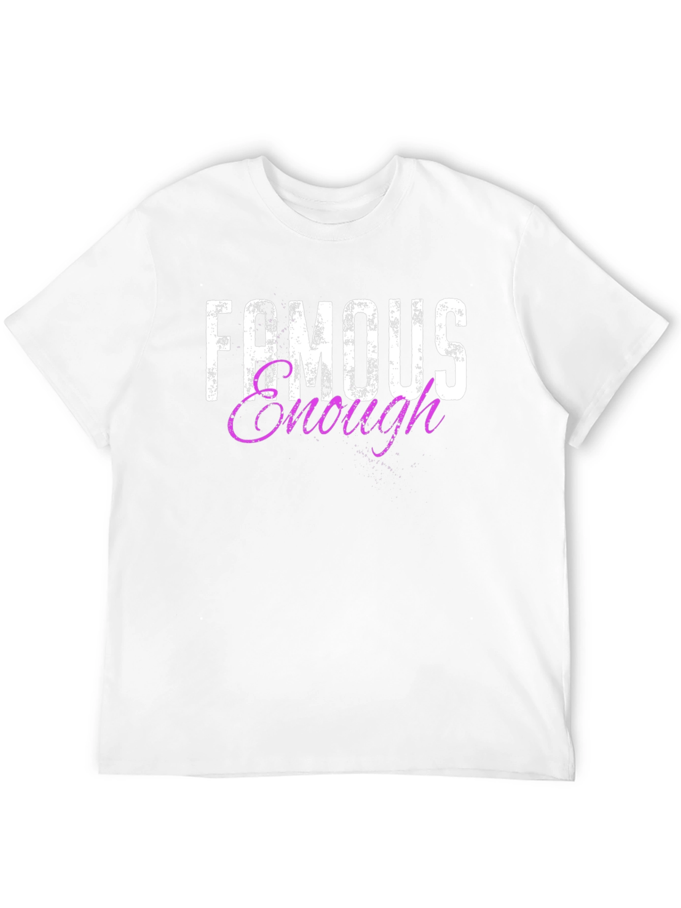Famous Enough T-Shirt - Trendy Graphic Tee