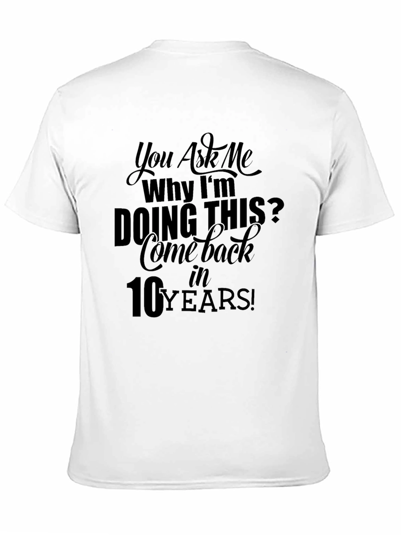 You Ask Me Why Im Doing This T-Shirt