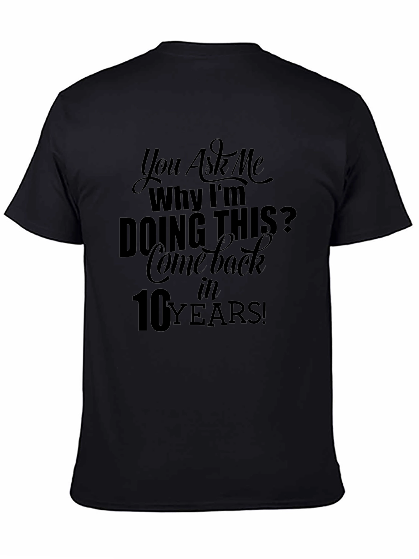 You Ask Me Why Im Doing This T-Shirt