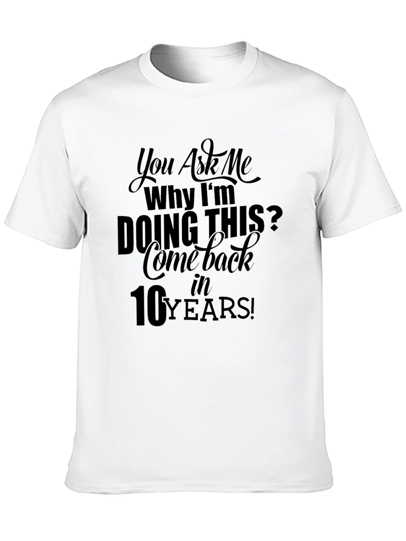 You Ask Me Why Im Doing This T-Shirt