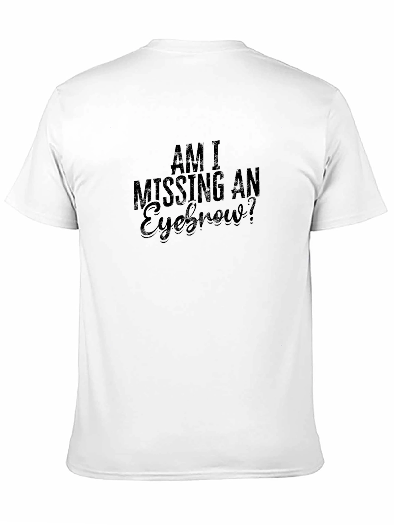 Am I Missing An Eyebrow? Graphic T-Shirt