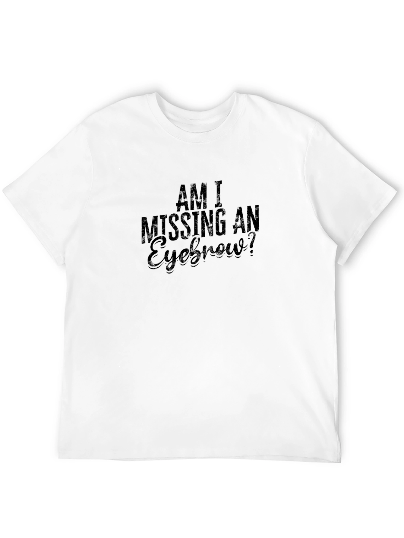 Am I Missing An Eyebrow? Graphic T-Shirt