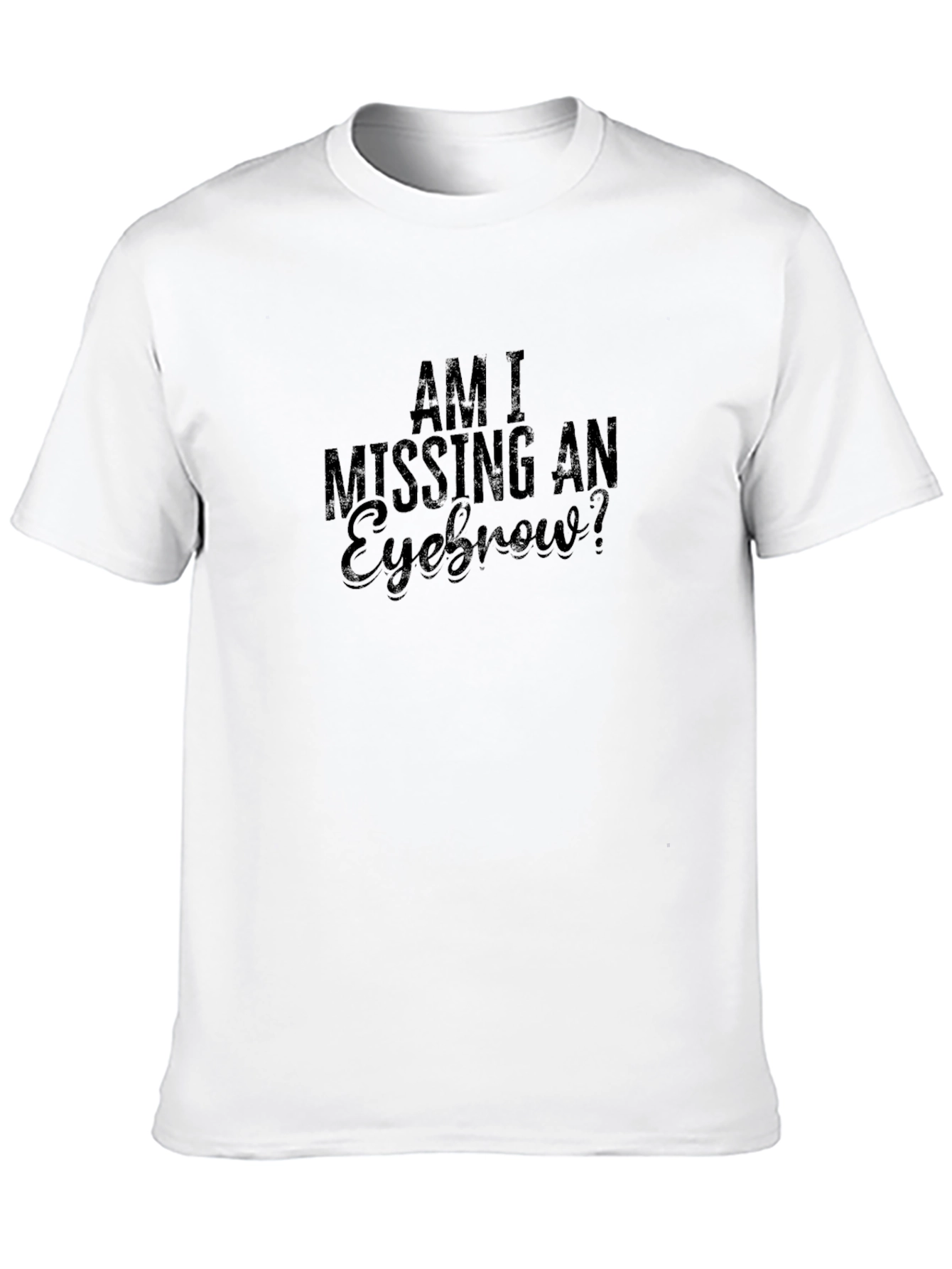 Am I Missing An Eyebrow? Graphic T-Shirt
