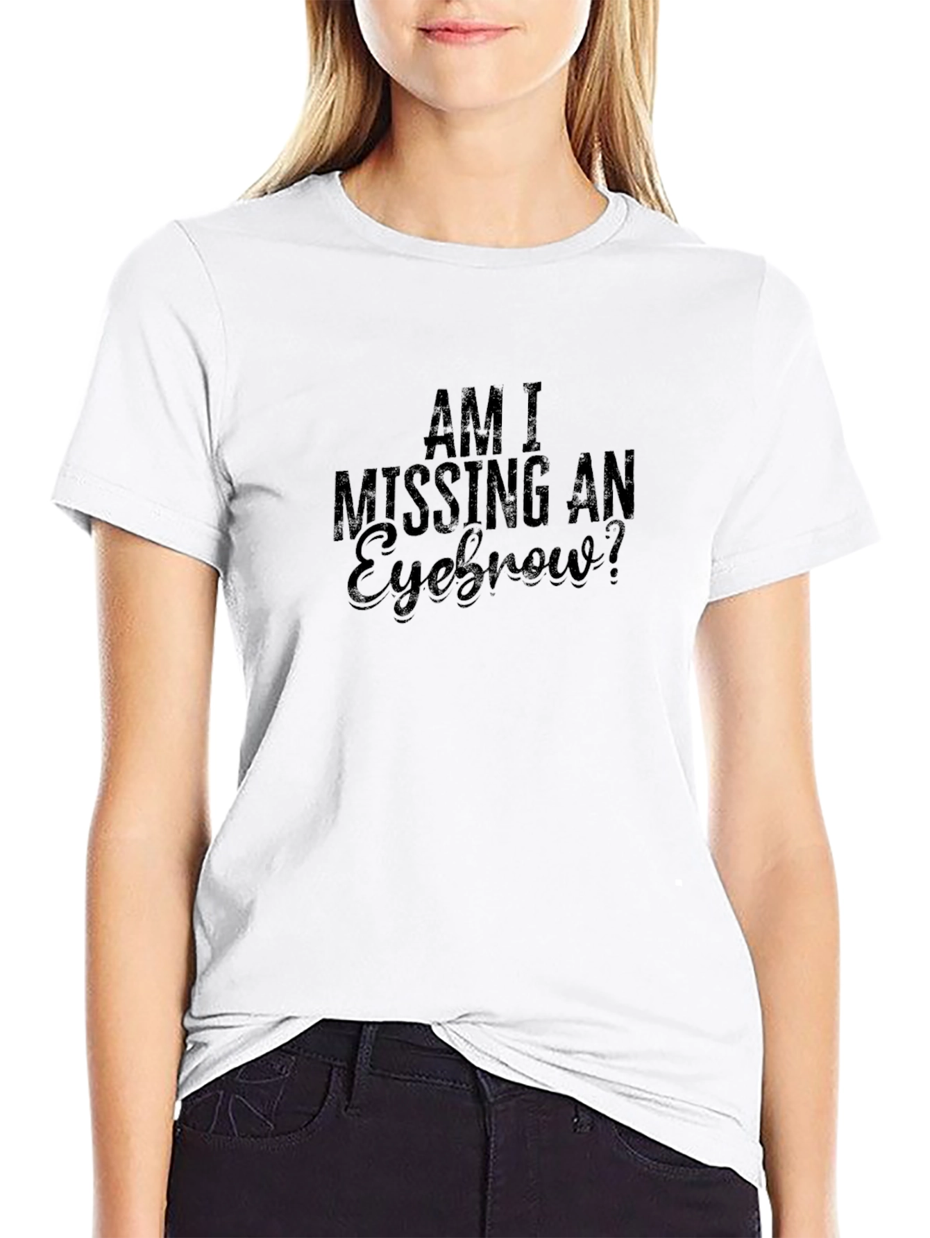 Am I Missing An Eyebrow? Graphic T-Shirt