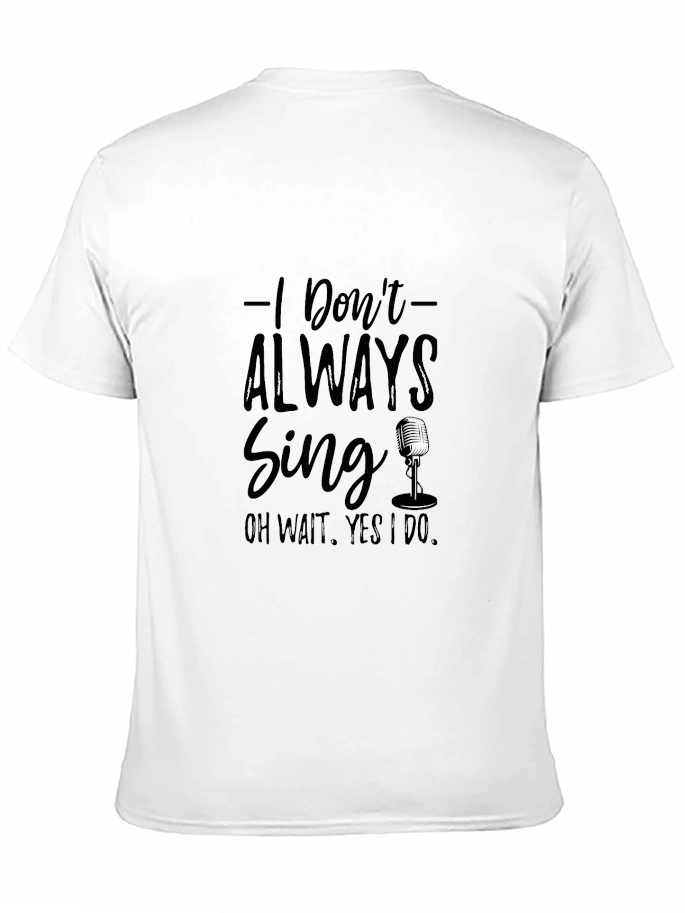 I Dont Always Sing T-Shirt - Black