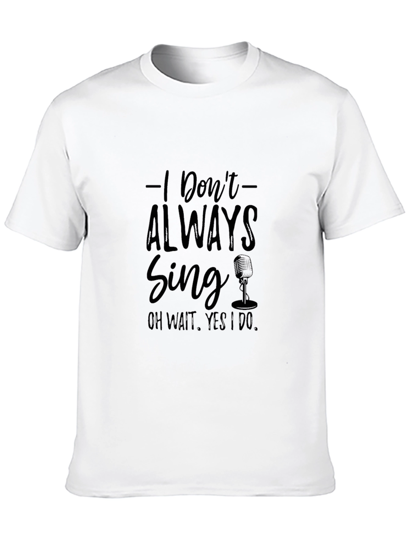 I Dont Always Sing T-Shirt - Black