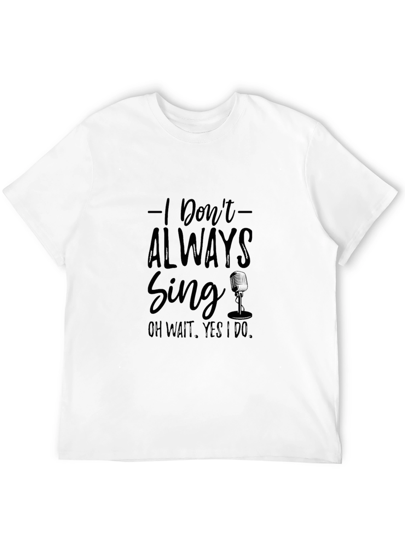 I Dont Always Sing T-Shirt - Black