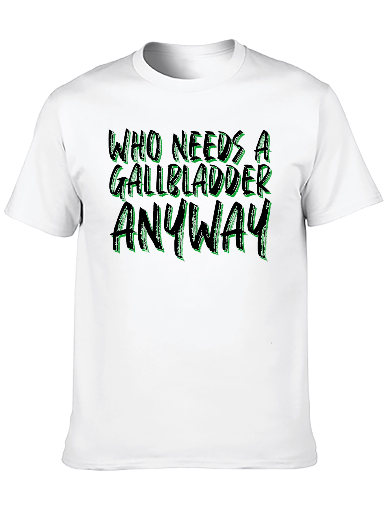 Who Needs a Gallbladder Anyway T-Shirt
