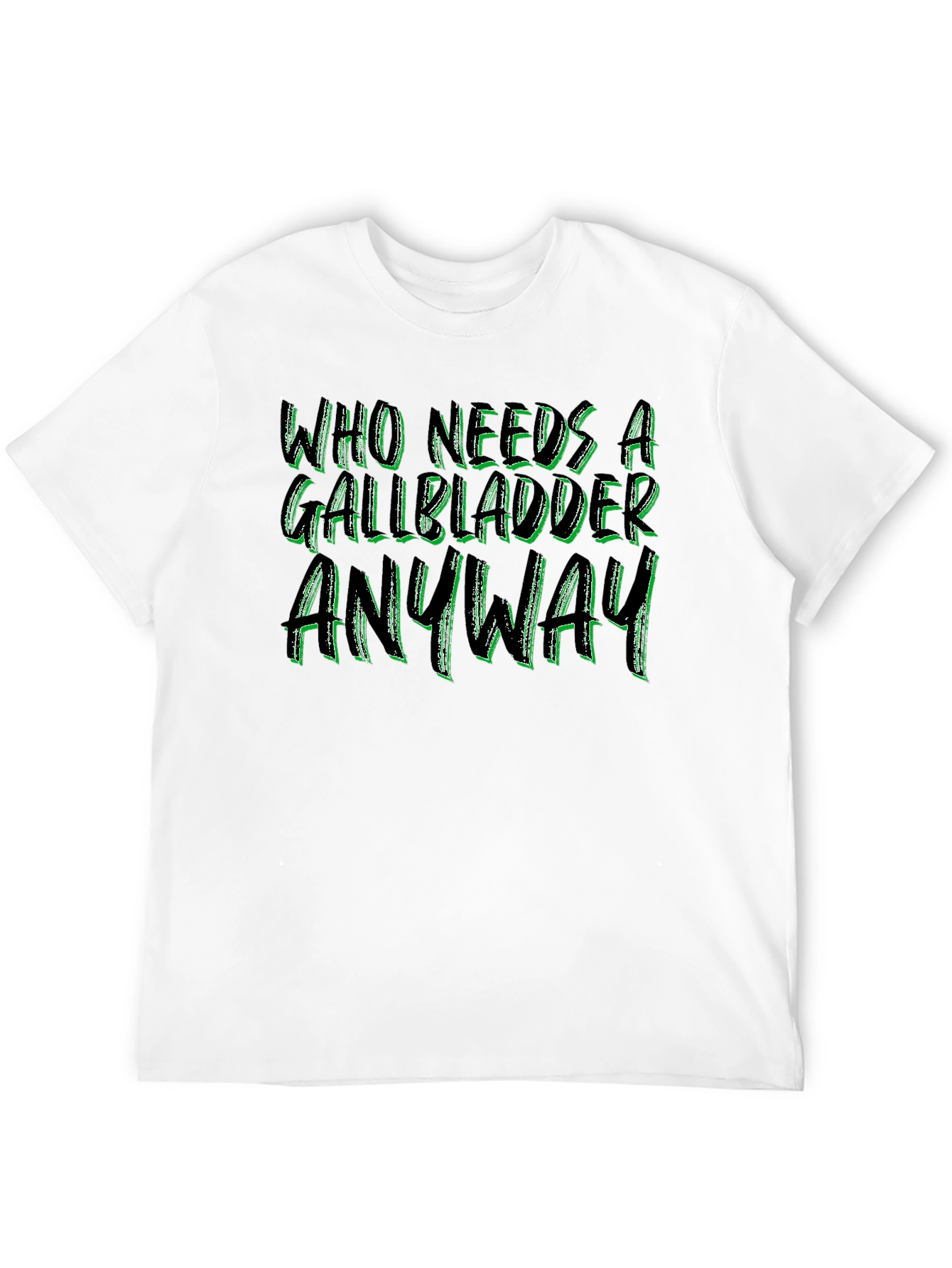 Who Needs a Gallbladder Anyway T-Shirt