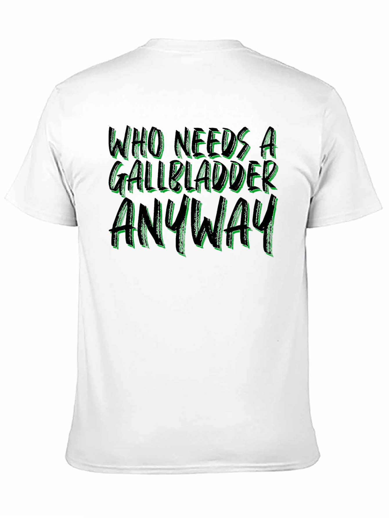 Who Needs a Gallbladder Anyway T-Shirt