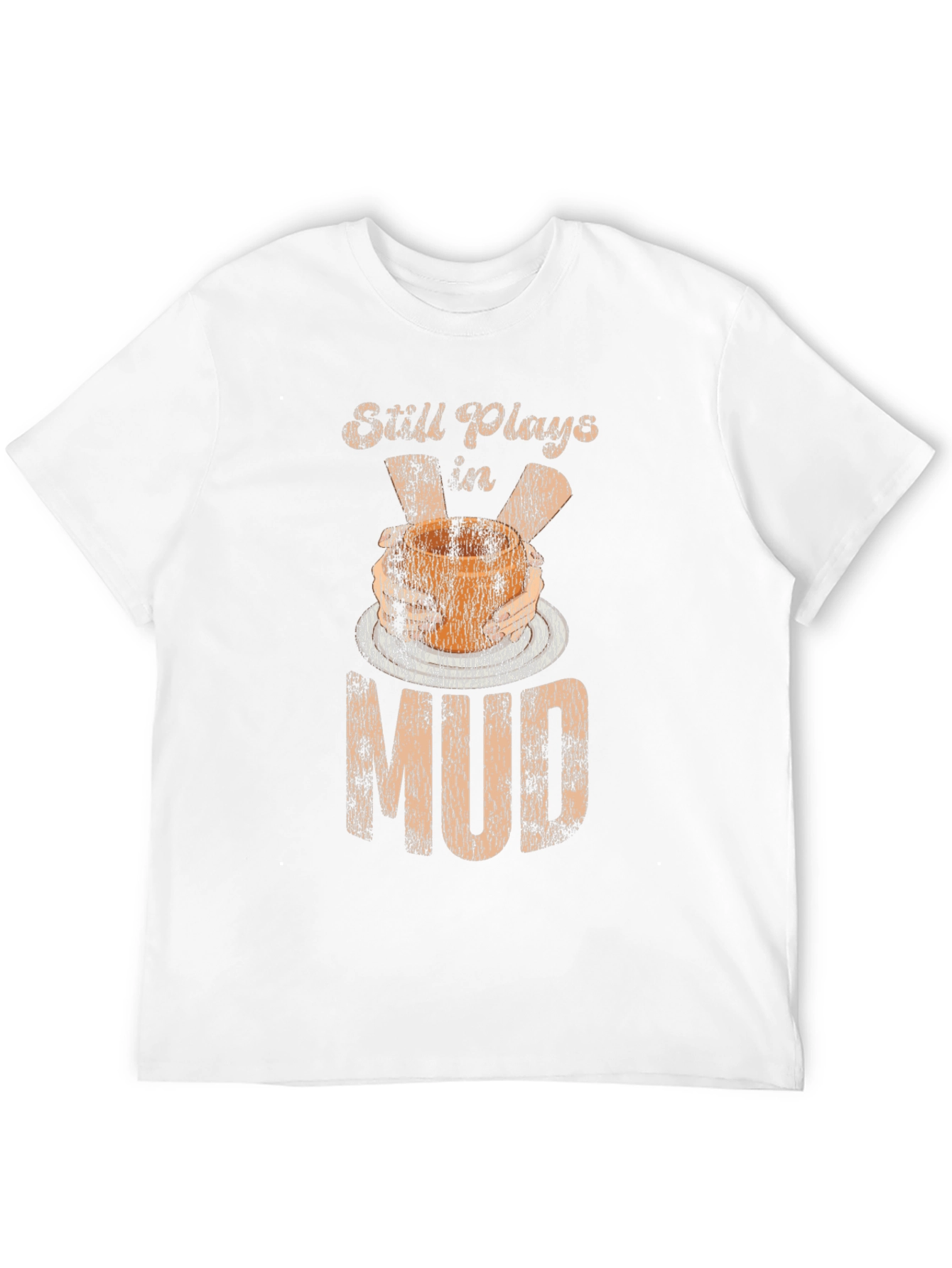 Still Plays In Mud T-Shirt Pottery Potter Hobby