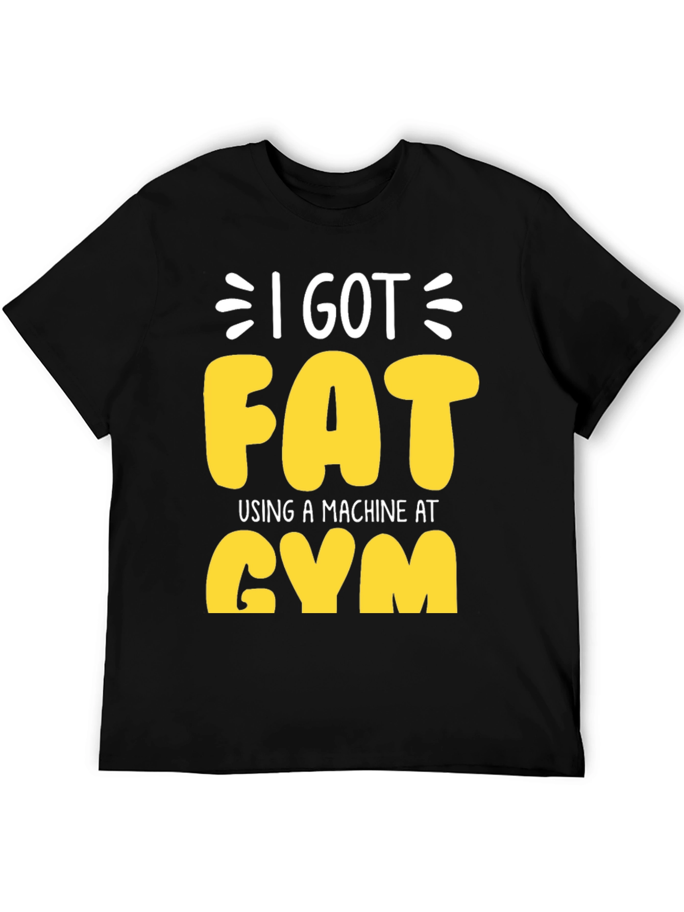 I Got Fat Using a Machine at Gym T-Shirt