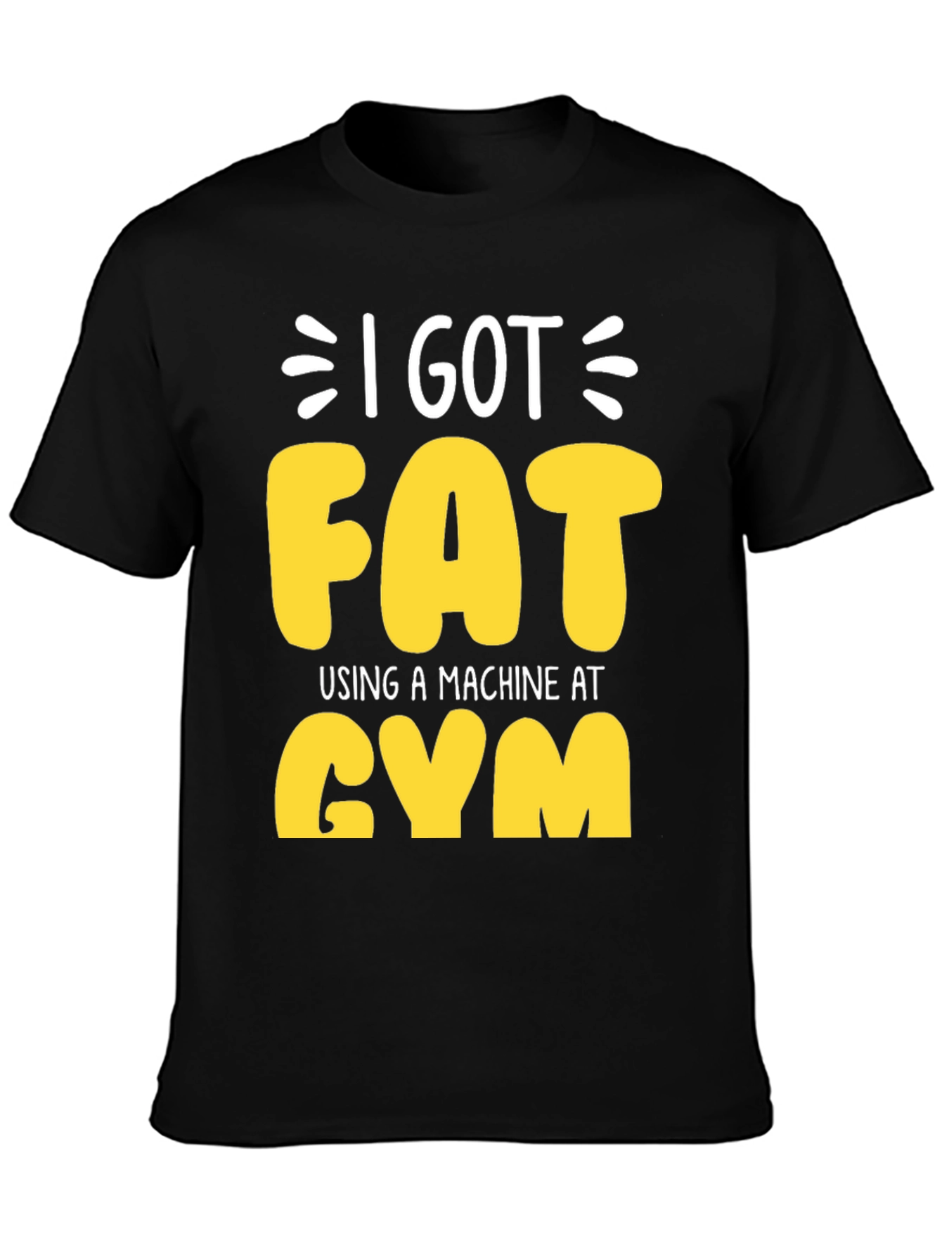 I Got Fat Using a Machine at Gym T-Shirt