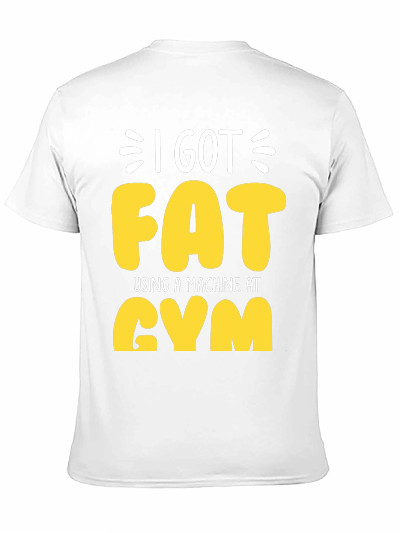 I Got Fat Using a Machine at Gym T-Shirt
