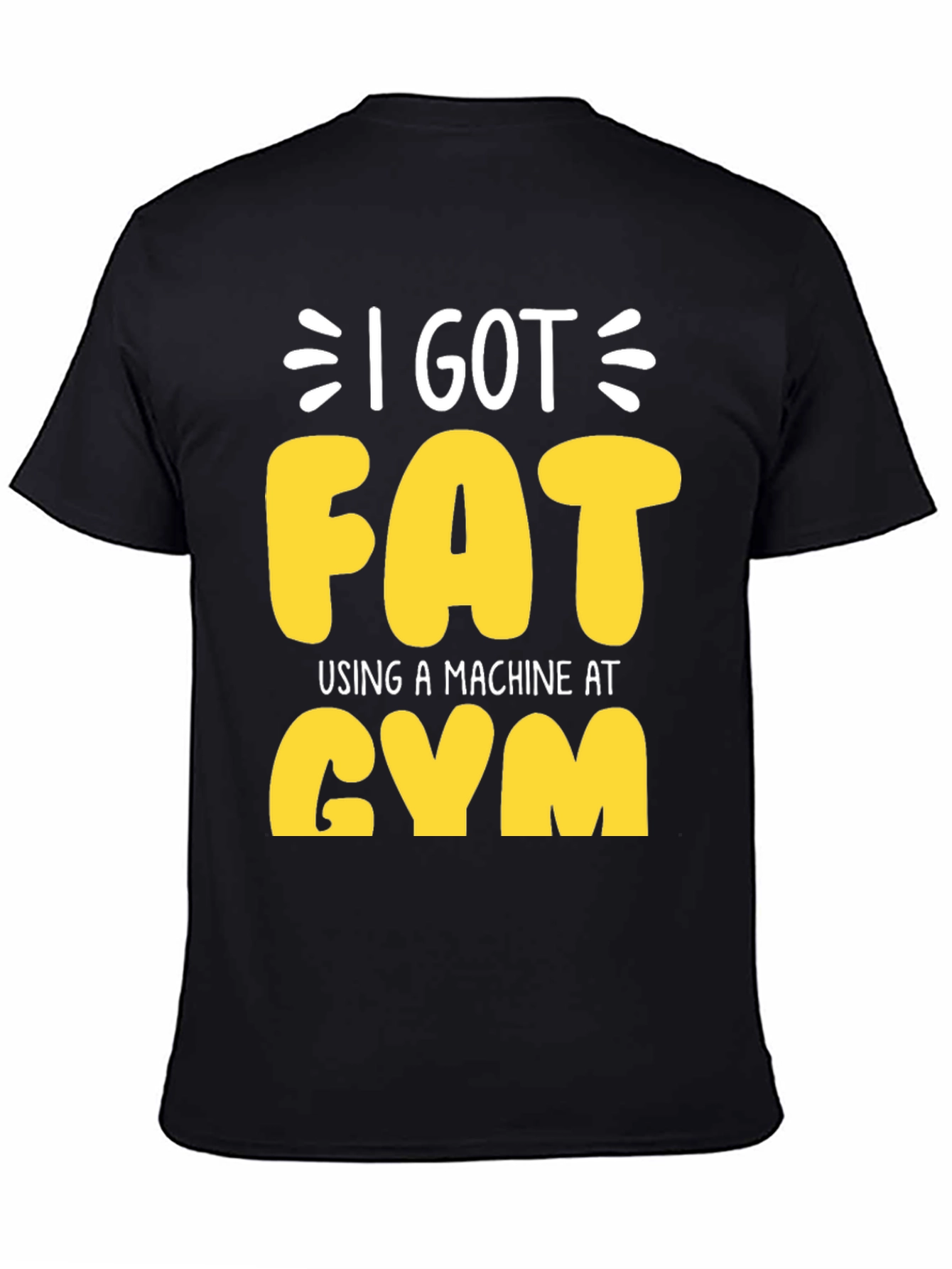 I Got Fat Using a Machine at Gym T-Shirt
