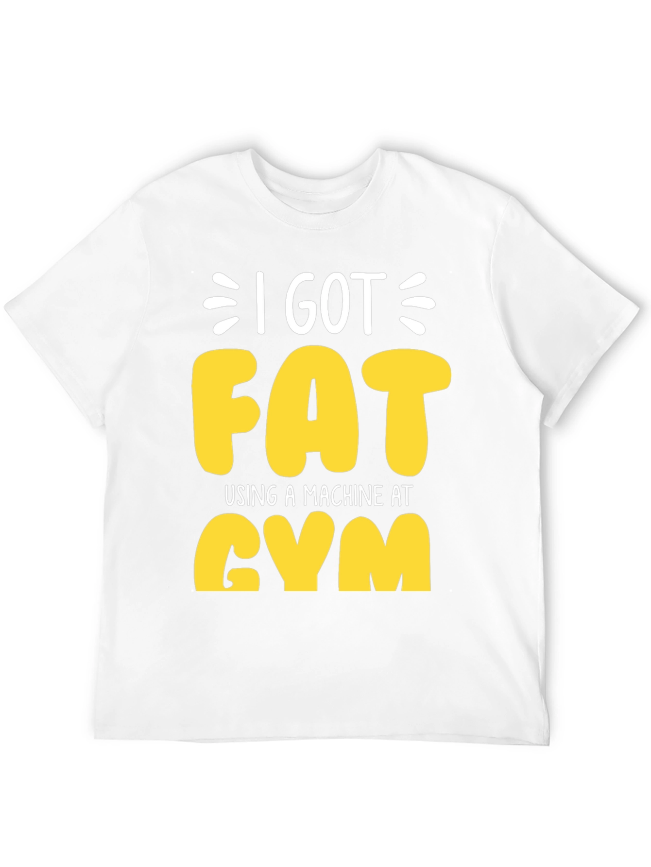 I Got Fat Using a Machine at Gym T-Shirt