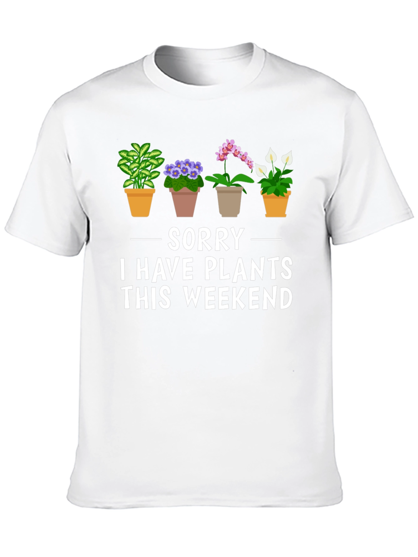Sorry I Have Plants T-Shirt - Weekend Gardener