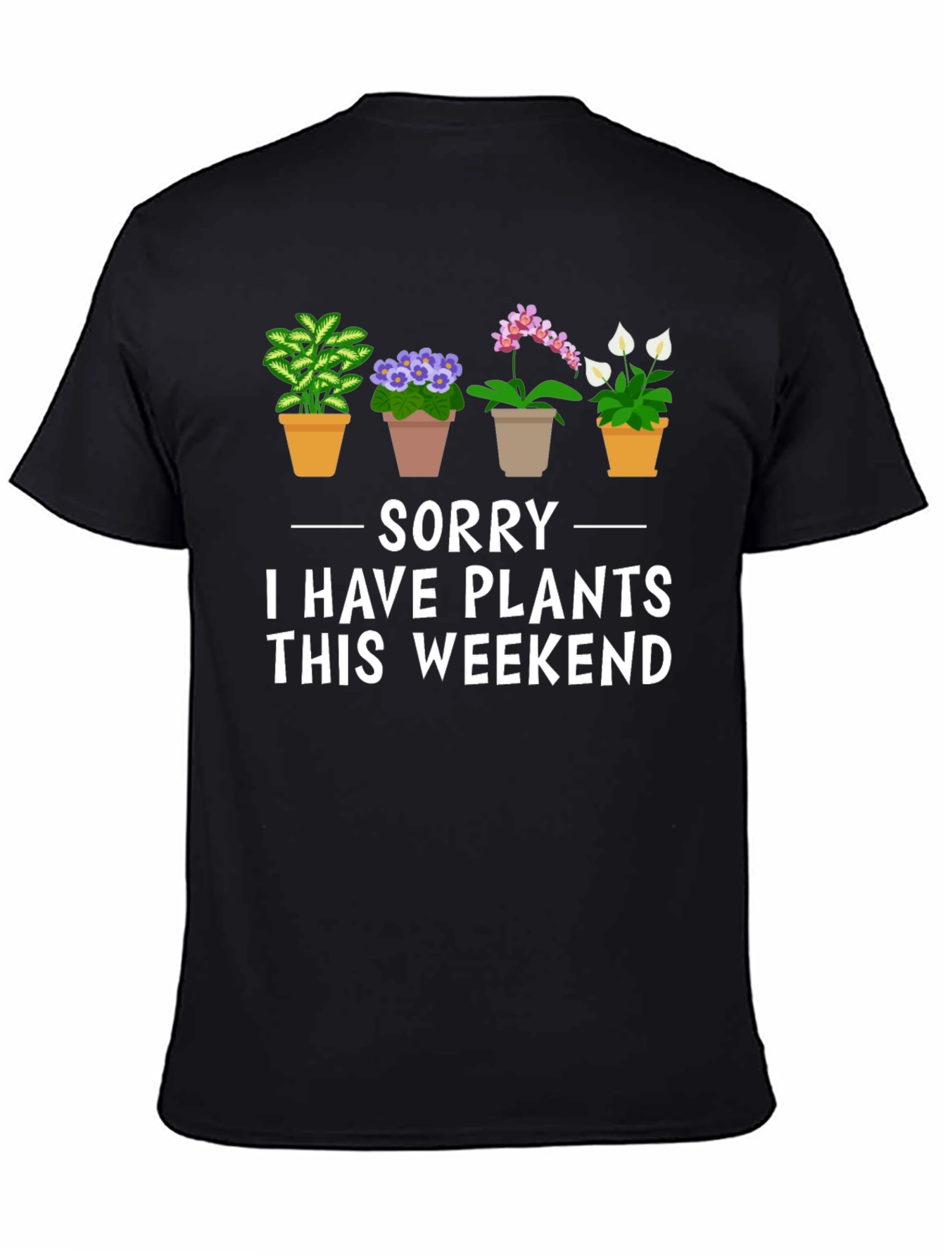 Sorry I Have Plants T-Shirt - Weekend Gardener