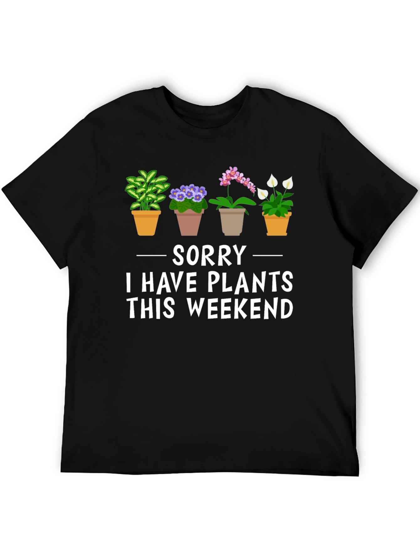 Sorry I Have Plants T-Shirt - Weekend Gardener