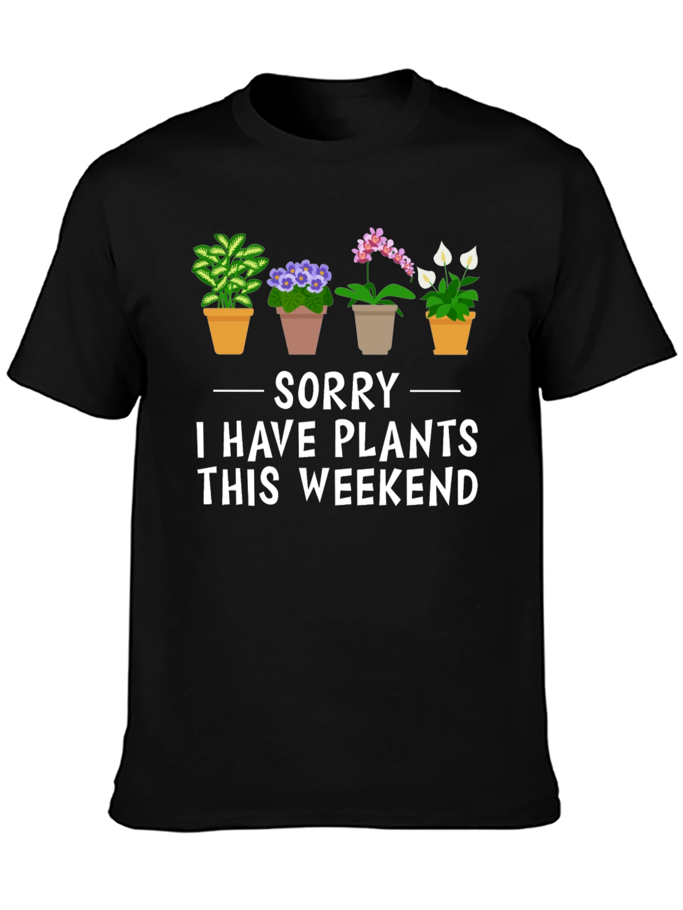 Sorry I Have Plants T-Shirt - Weekend Gardener