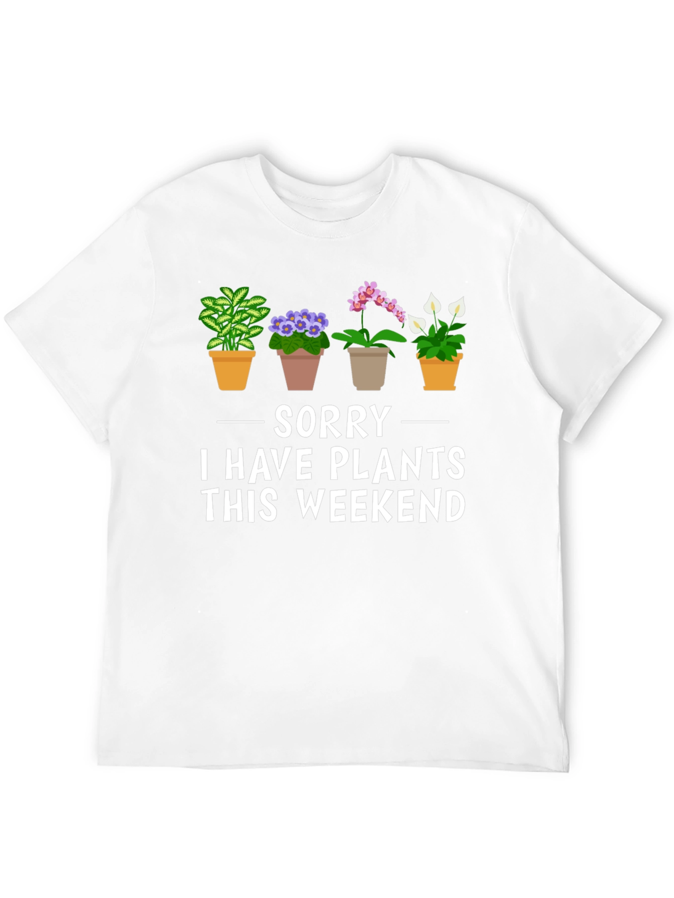 Sorry I Have Plants T-Shirt - Weekend Gardener
