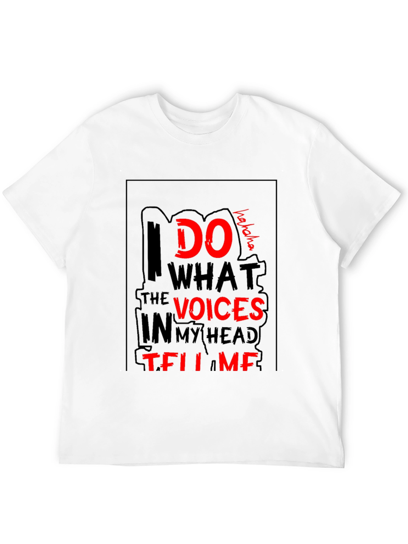 I Do What the Voices Tell Me T-Shirt