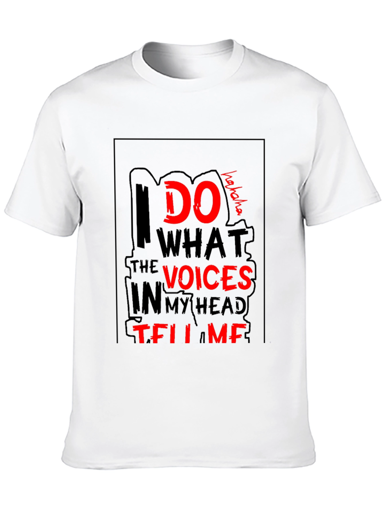 I Do What the Voices Tell Me T-Shirt