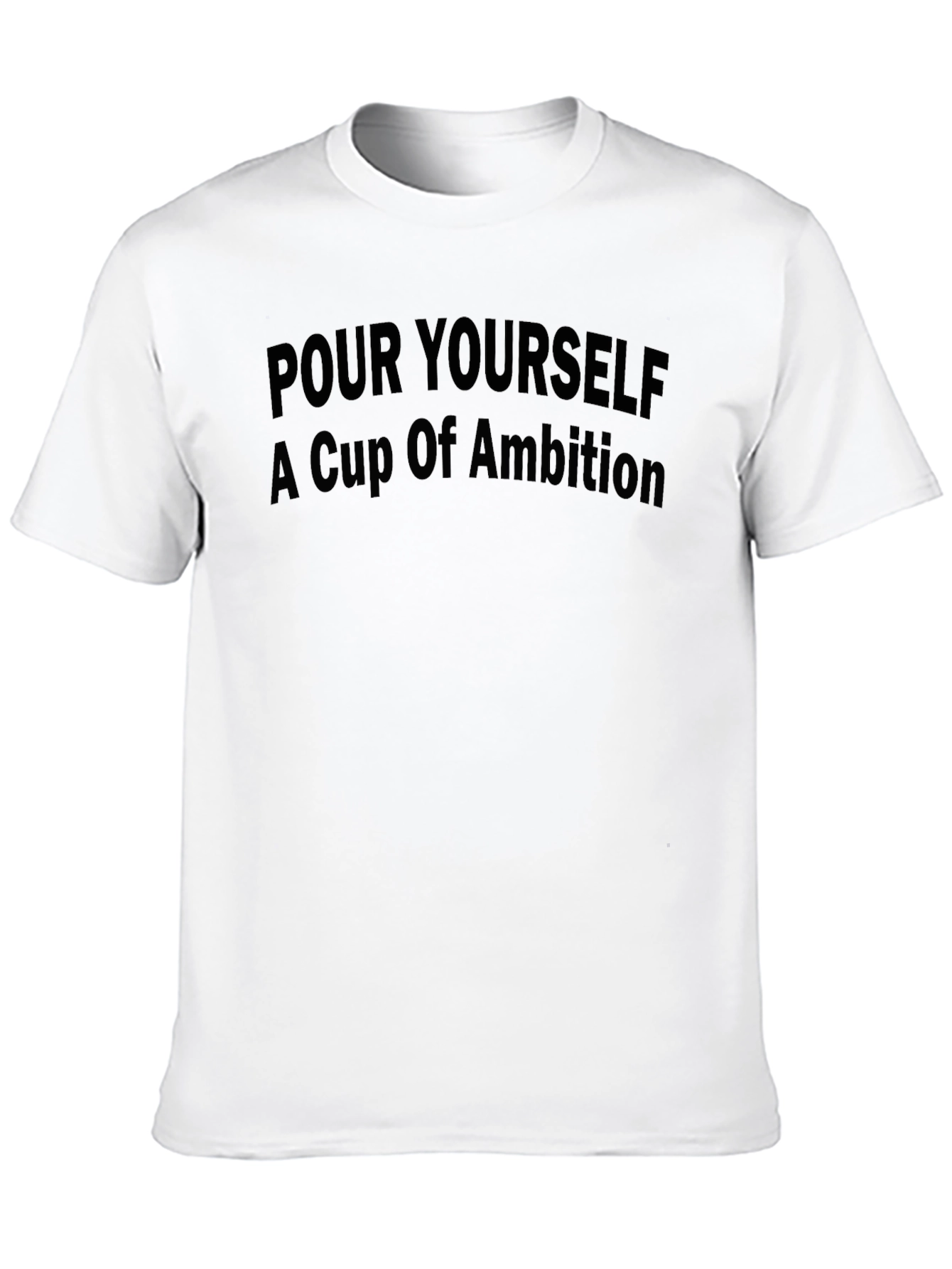 Pour Yourself A Cup Of Ambition T-Shirt