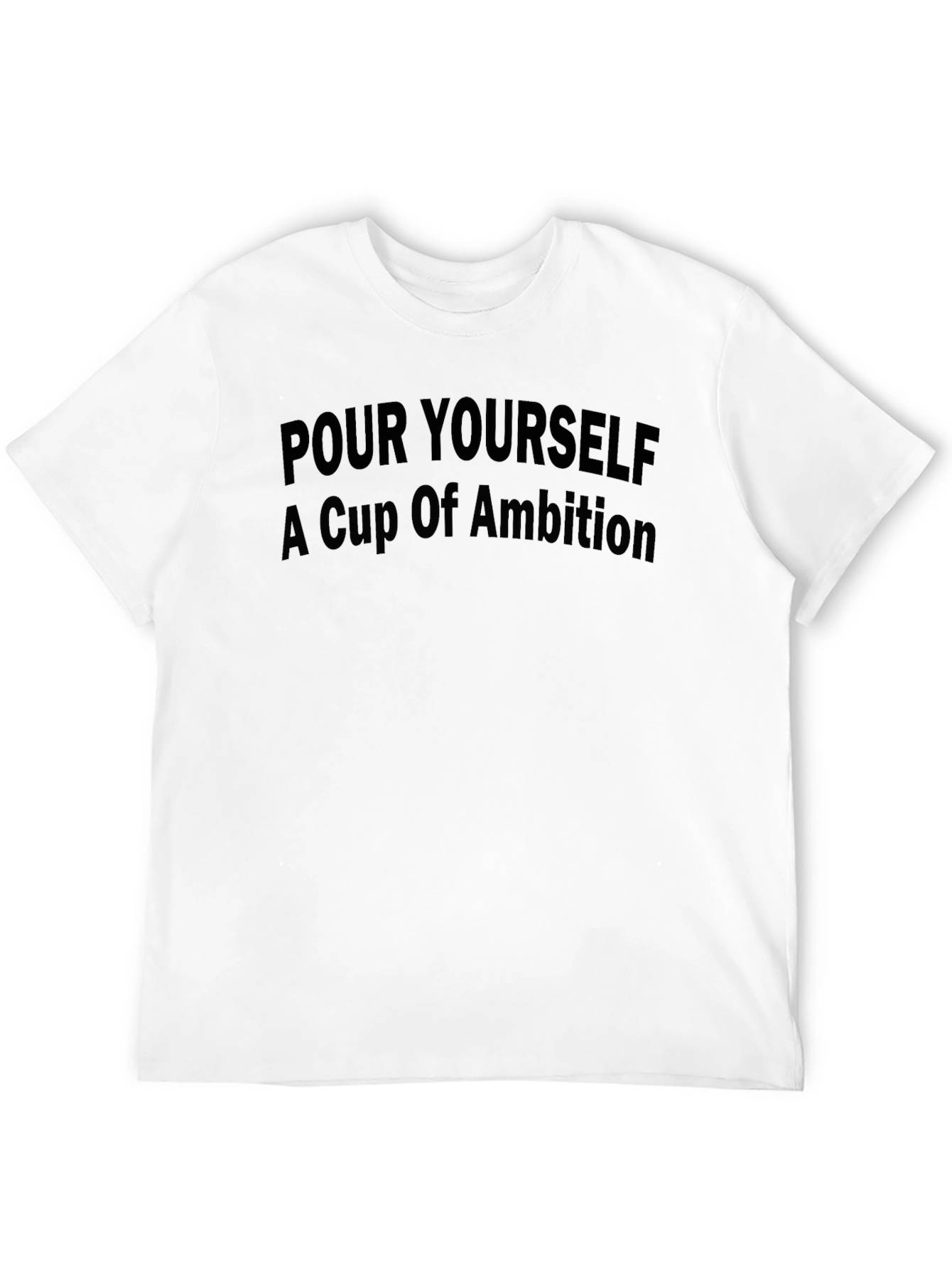 Pour Yourself A Cup Of Ambition T-Shirt