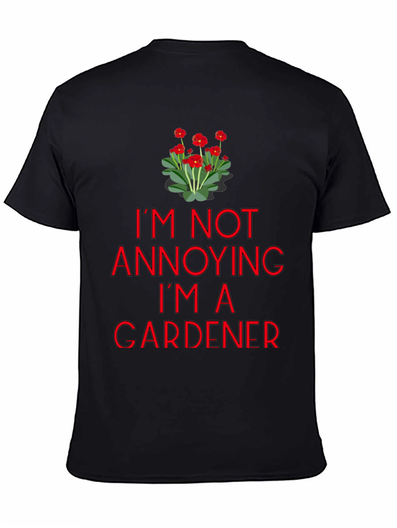 Gardener T-Shirt - Im Not Annoying Graphic Tee