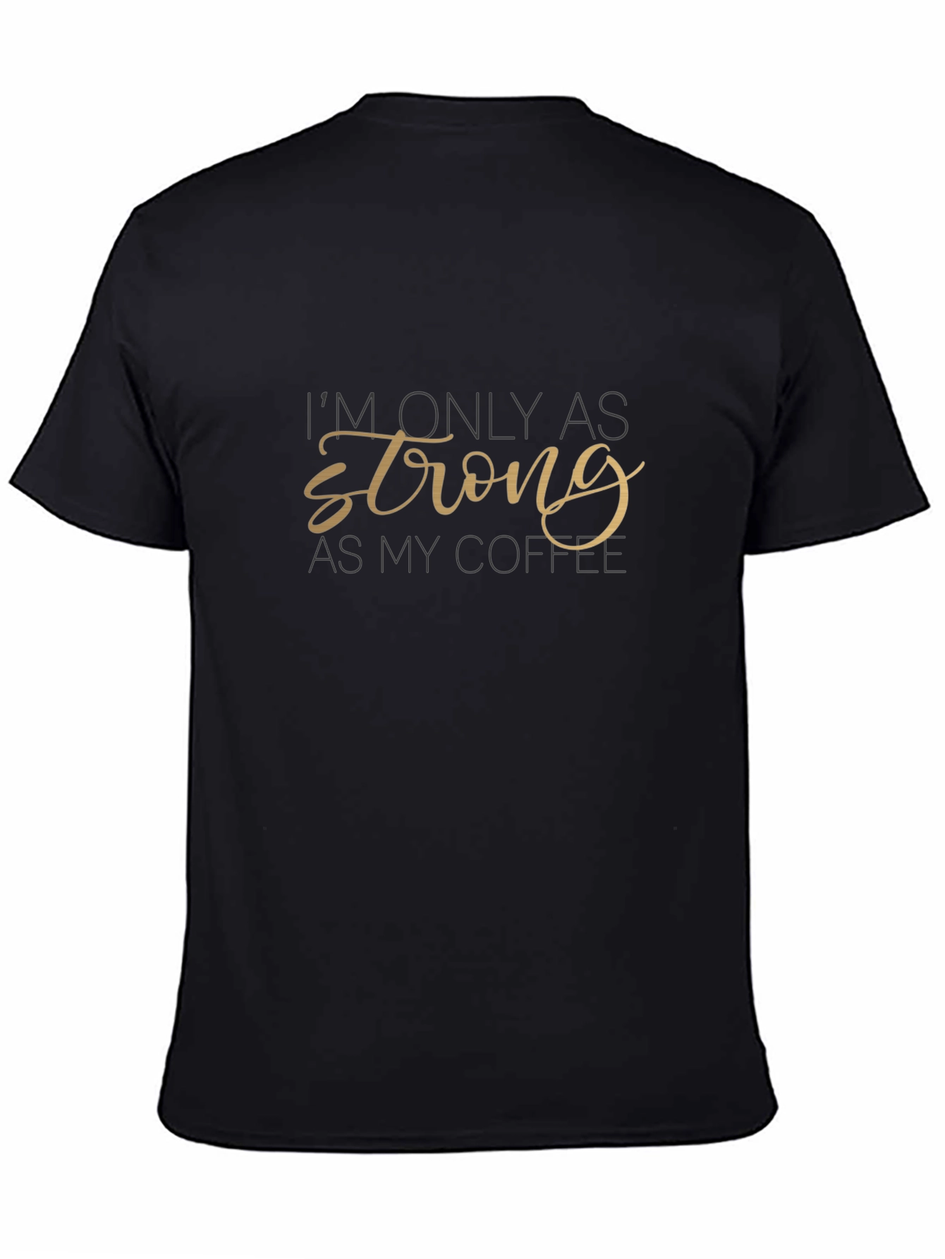 Im Only as Strong as My Coffee T-Shirt