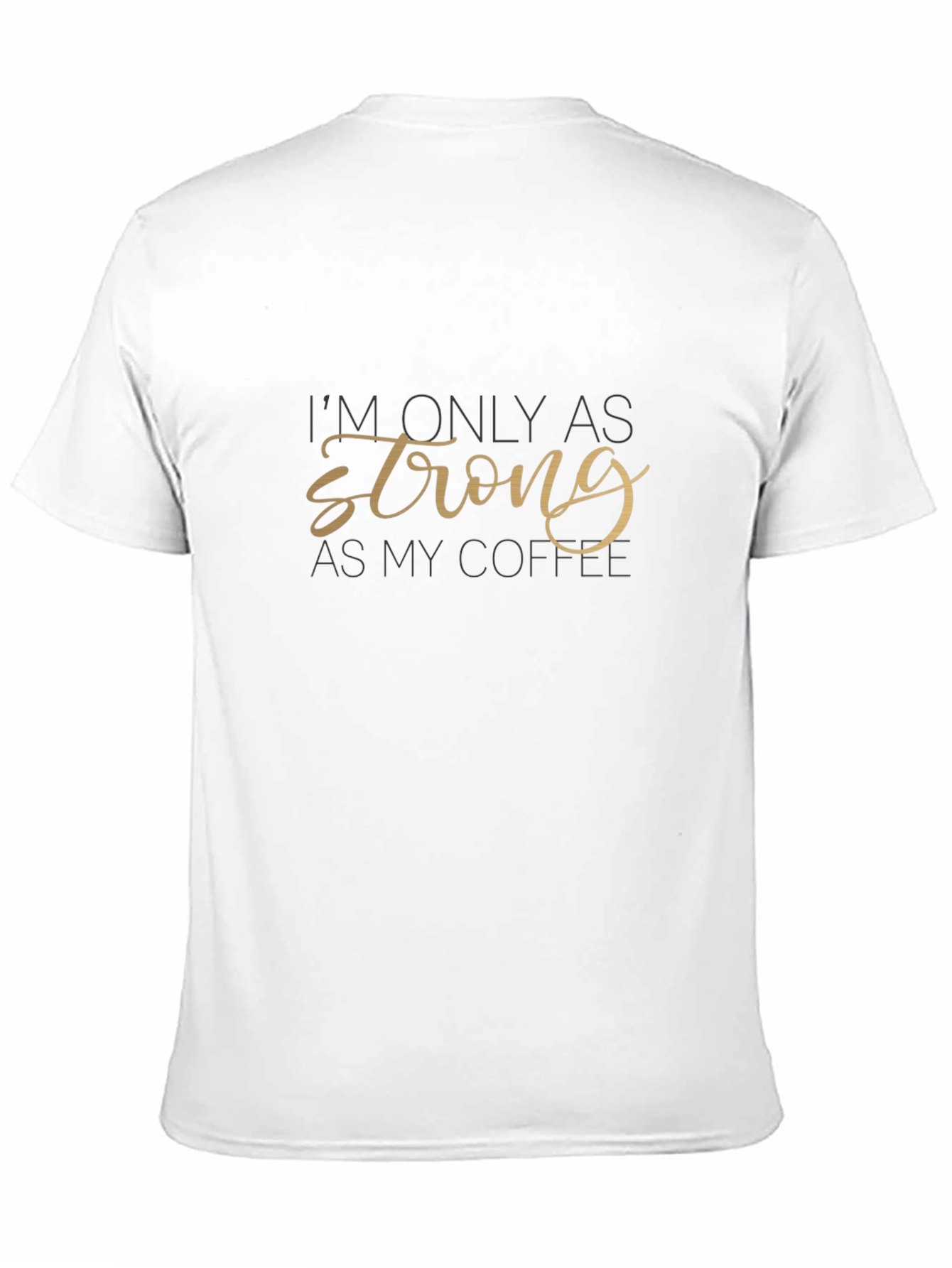 Im Only as Strong as My Coffee T-Shirt