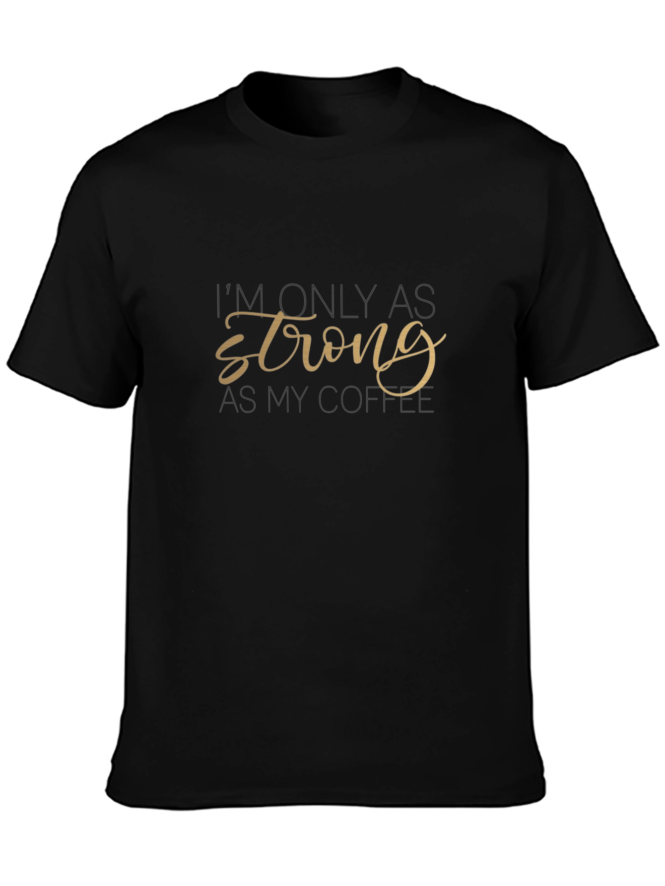 Im Only as Strong as My Coffee T-Shirt