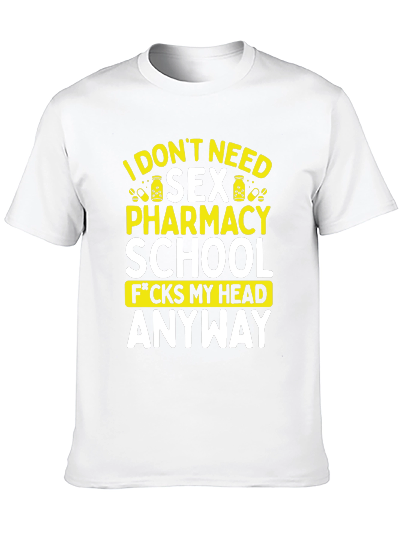 Funny Pharmacy School T-Shirt - I Dont Need Sex