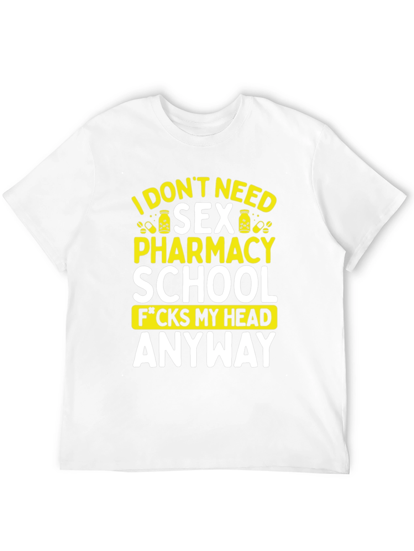 Funny Pharmacy School T-Shirt - I Dont Need Sex