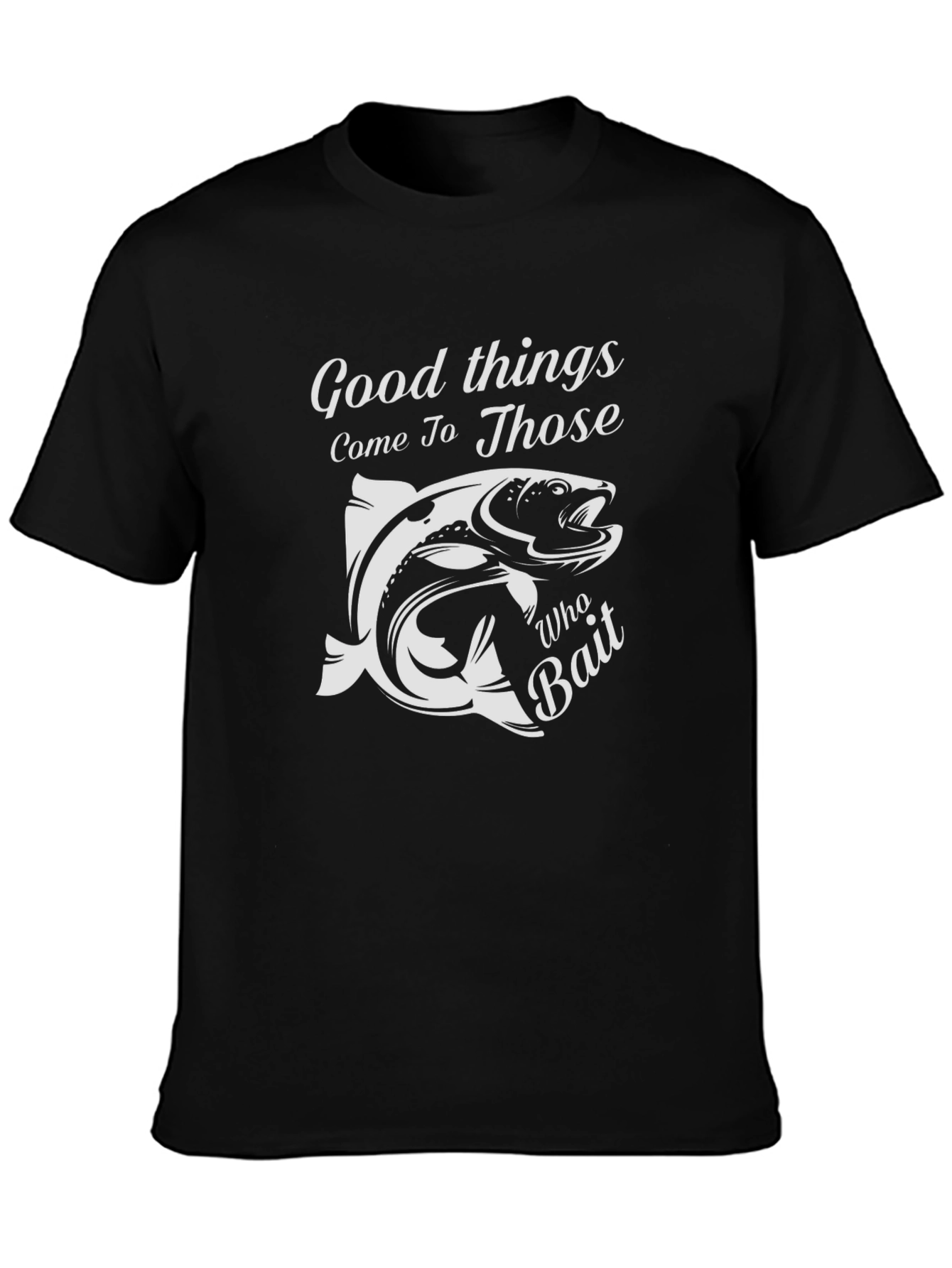 Fishing T-Shirt: Good Things Come To Those Who Bait