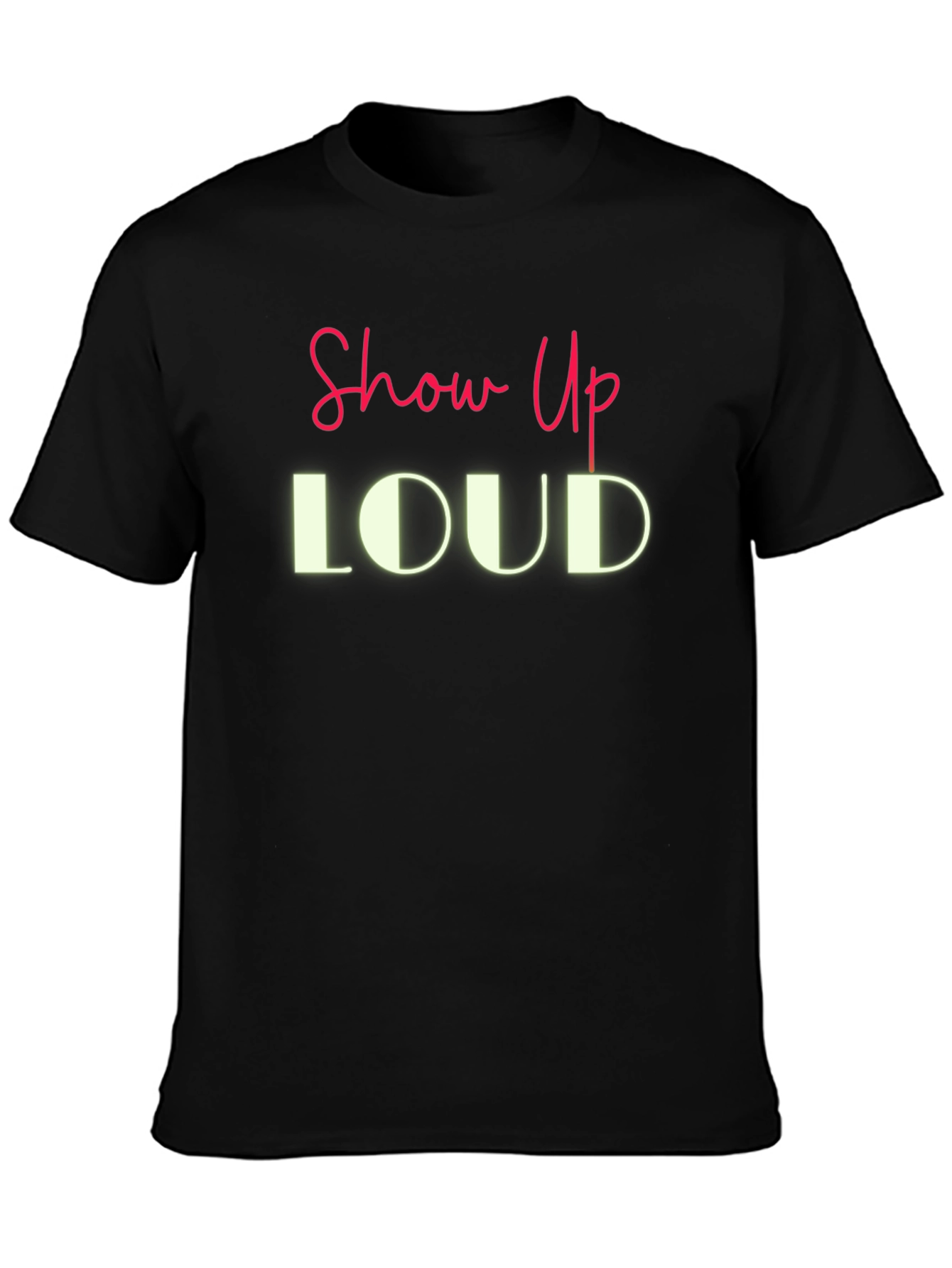 Show Up LOUD Graphic Tee - Bold Statement T-Shirt