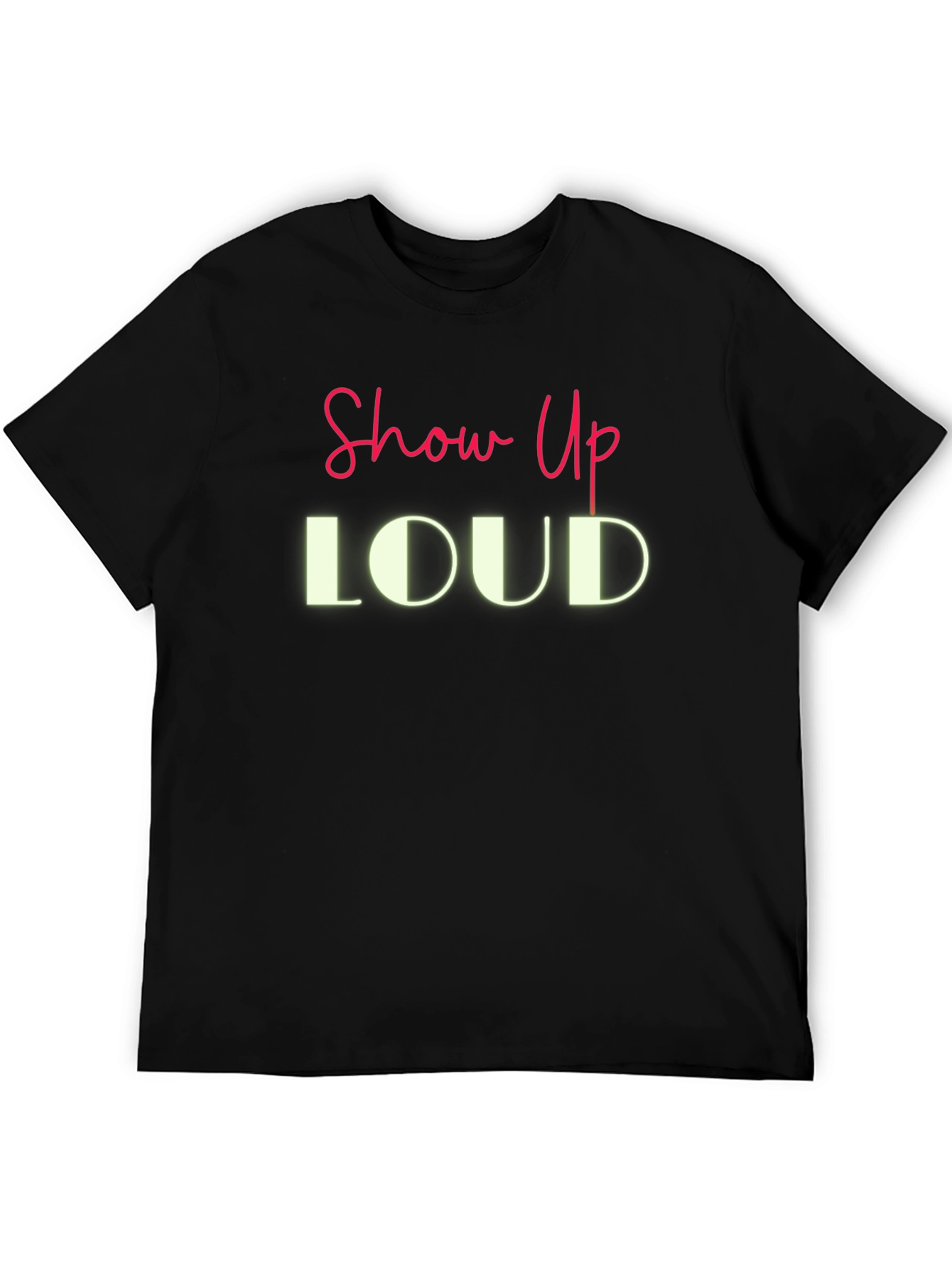 Show Up LOUD Graphic Tee - Bold Statement T-Shirt