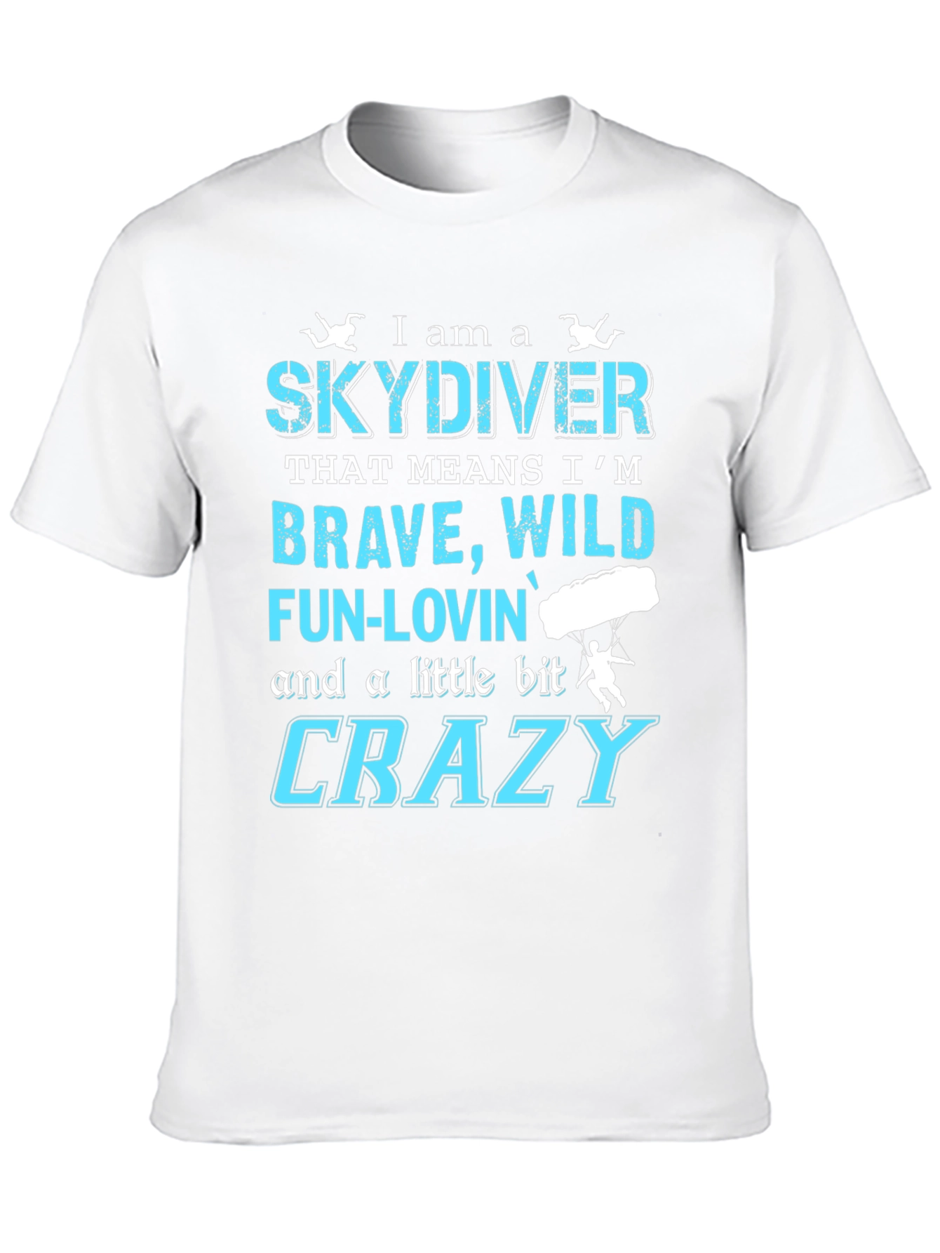 Skydiving T-Shirt: Brave Wild Fun-Lovin Crazy