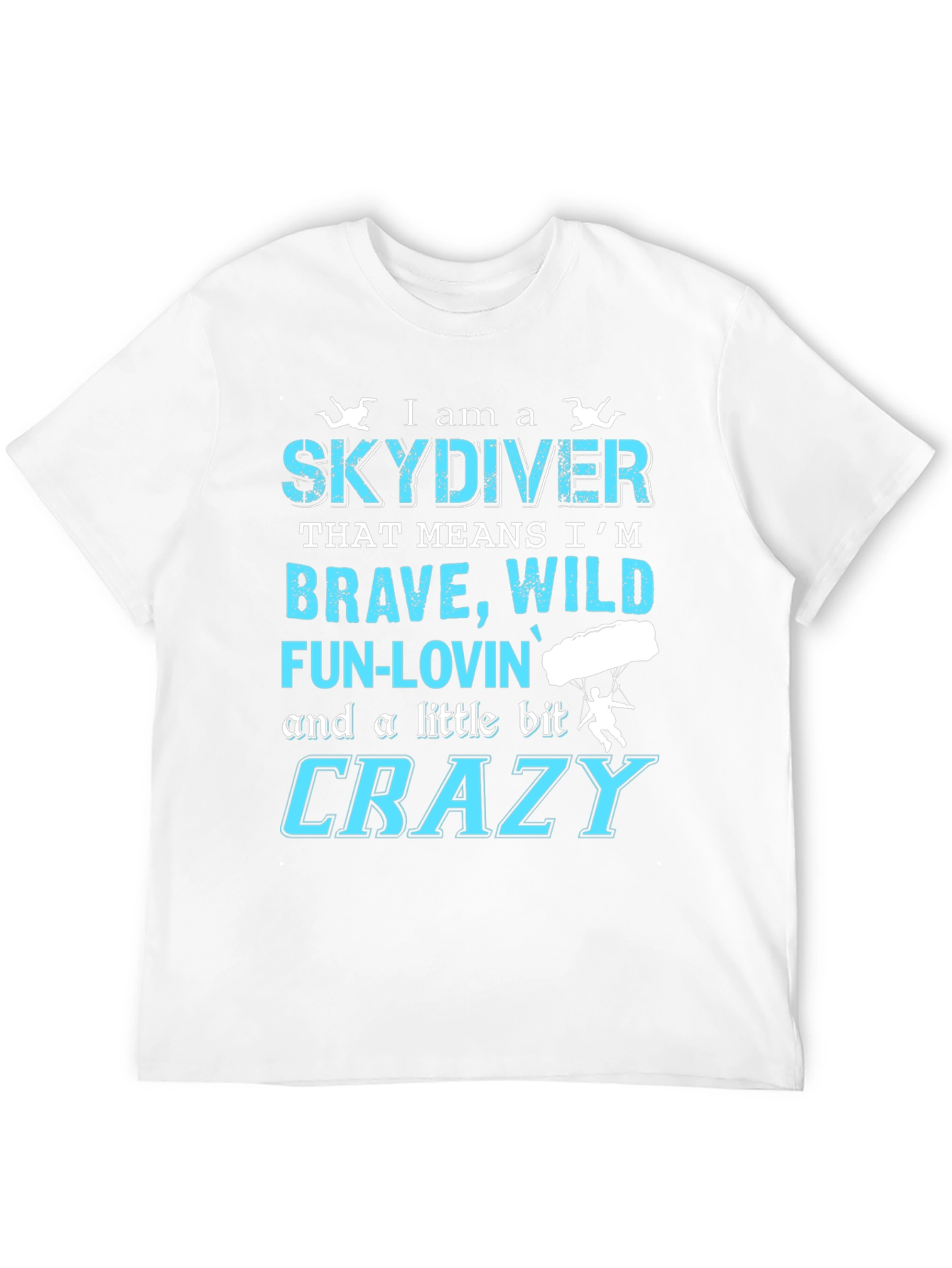 Skydiving T-Shirt: Brave Wild Fun-Lovin Crazy
