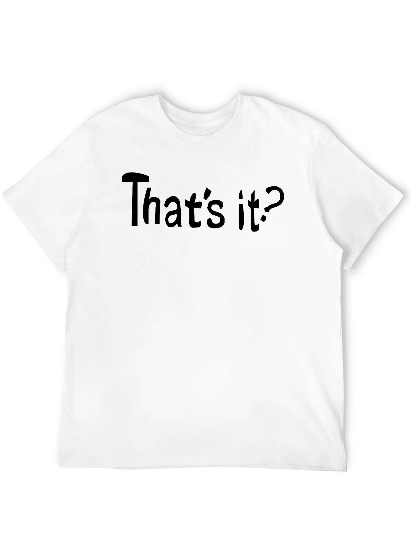 Thats It? T-Shirt - Funny Sarcastic Tee