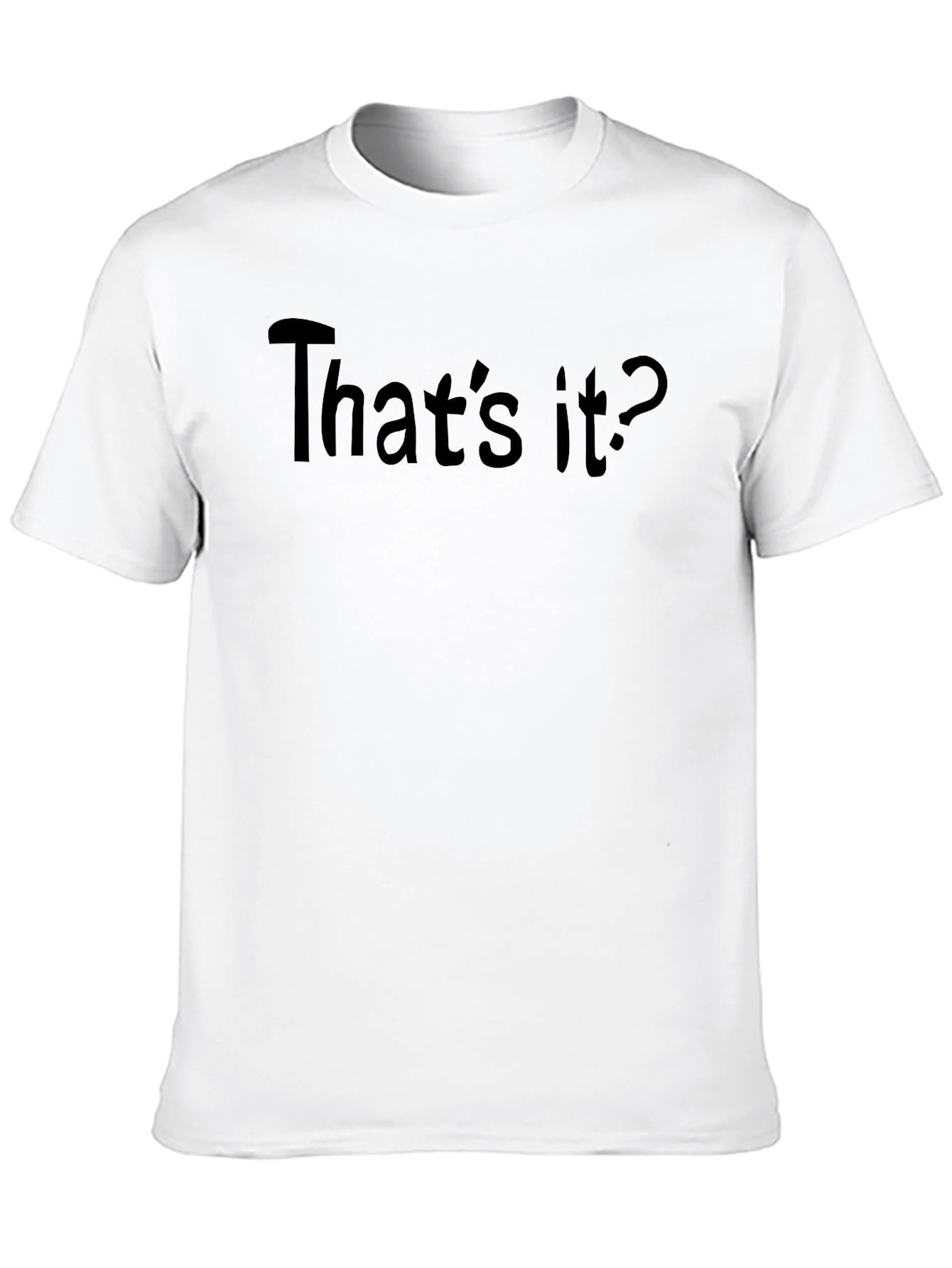 Thats It? T-Shirt - Funny Sarcastic Tee
