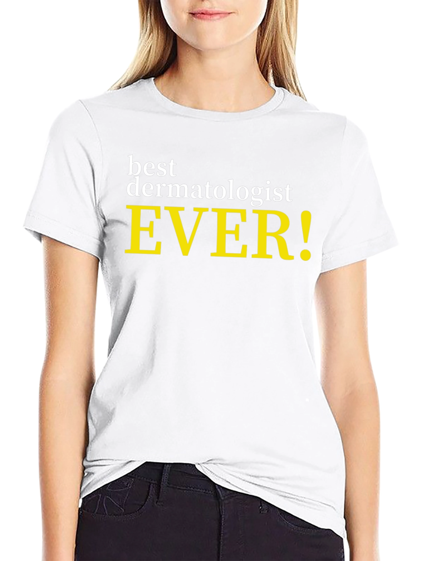 Best Dermatologist Ever! Novelty Graphic Tee