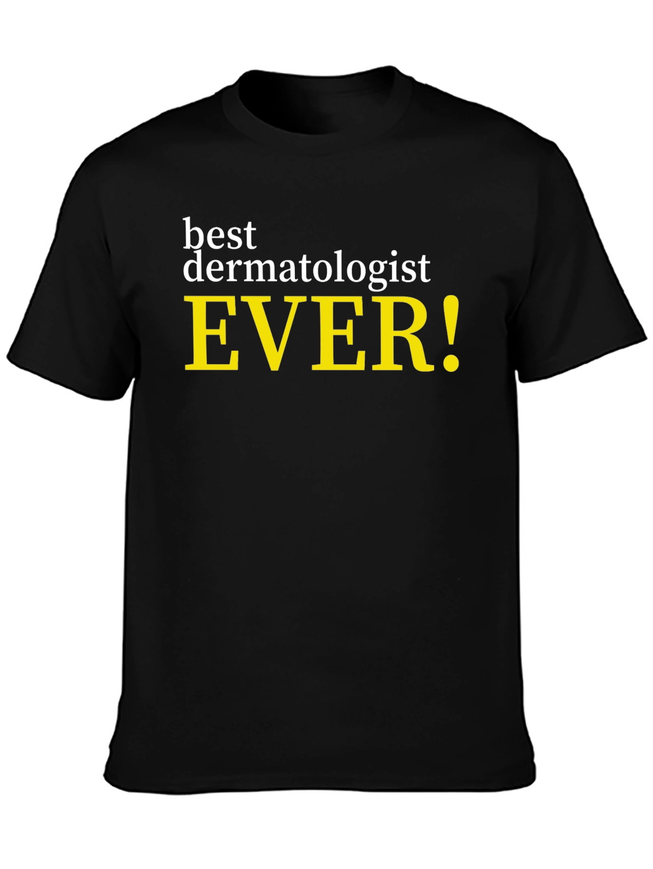 Best Dermatologist Ever! Novelty Graphic Tee