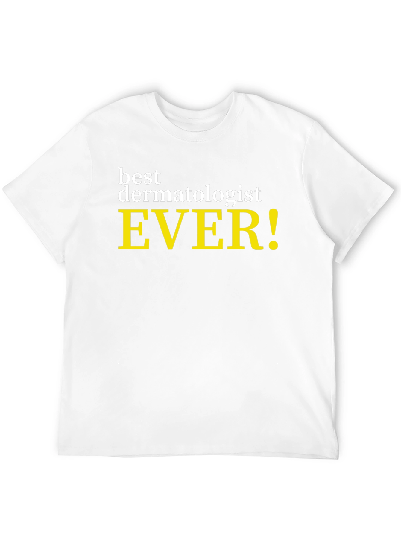 Best Dermatologist Ever! Novelty Graphic Tee