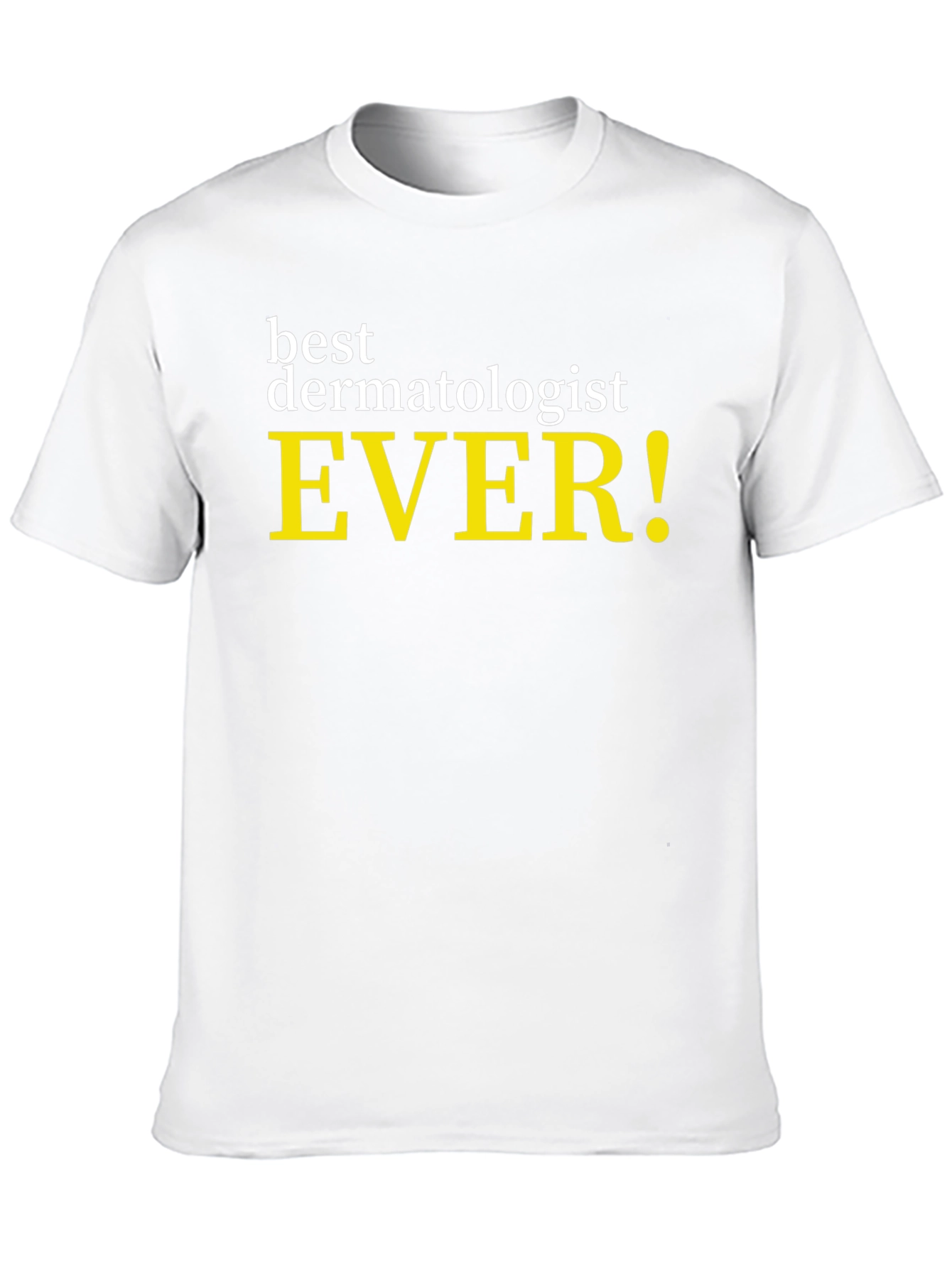 Best Dermatologist Ever! Novelty Graphic Tee