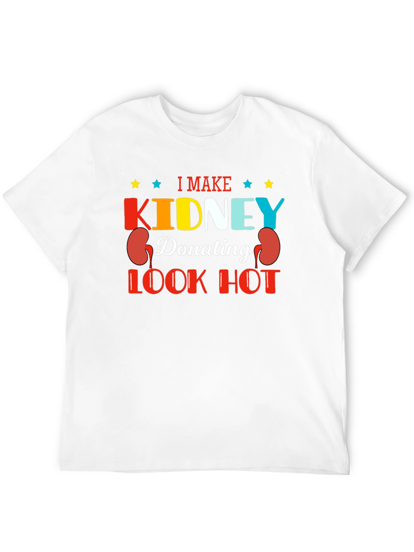 I Make Kidney Donating Look Hot T-Shirt